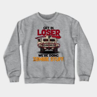 Get in, Loser. We're Doing Zombie Stuff Crewneck Sweatshirt